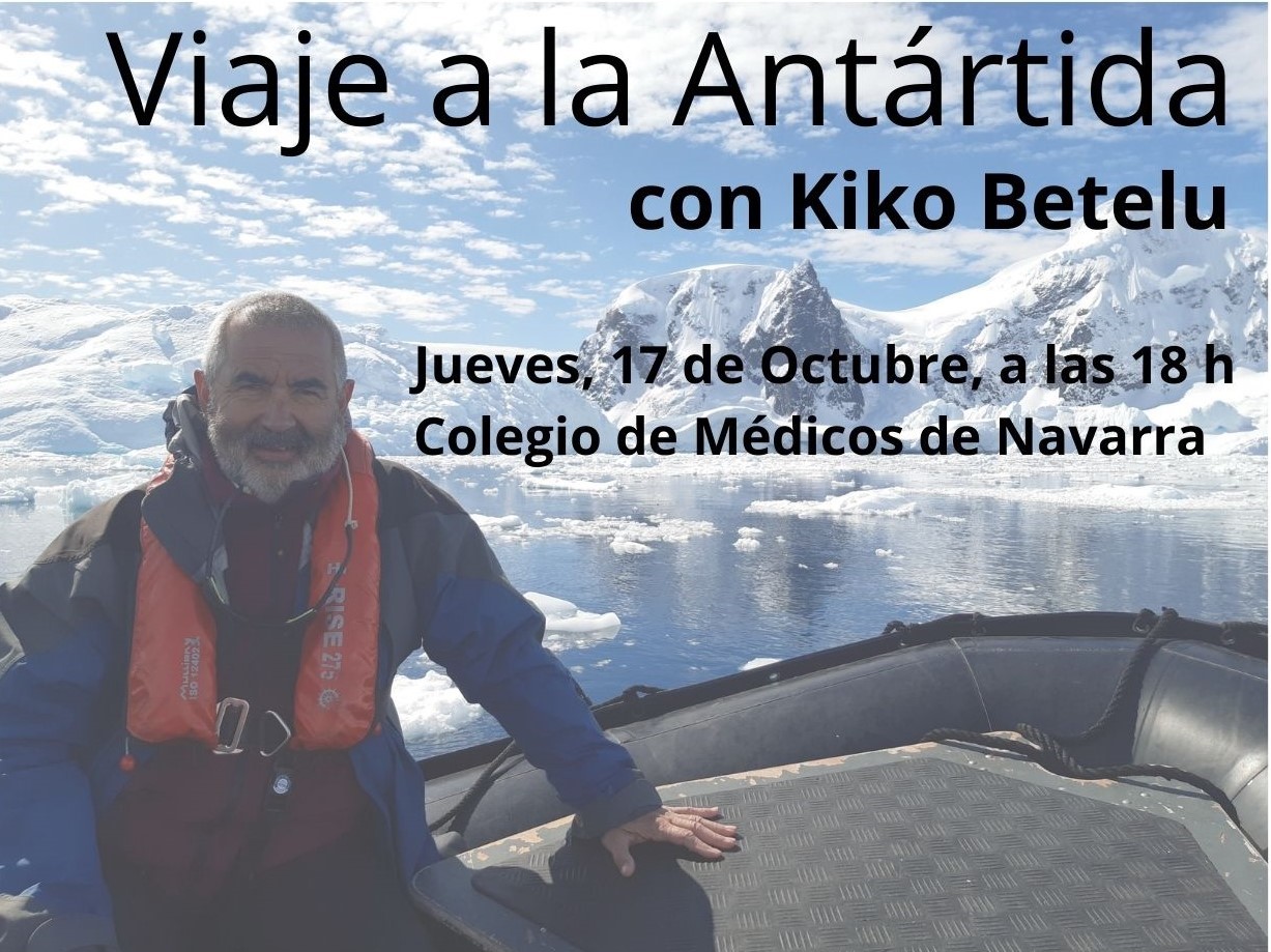 CHARLA-COLOQUIO: “VIAJE A LA ANTÁRTIDA” CON EL DR. KIKO BETELU. JUEVES, 17 DE OCTUBRE, A LAS 18 HORAS, EN EL SALÓN DE ACTOS DEL COLEGIO DE MÉDICOS DE NAVARRA.